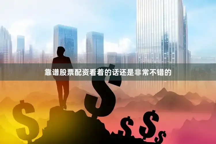 靠谱股票配资看着的话还是非常不错的