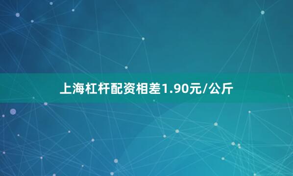 上海杠杆配资相差1.90元/公斤