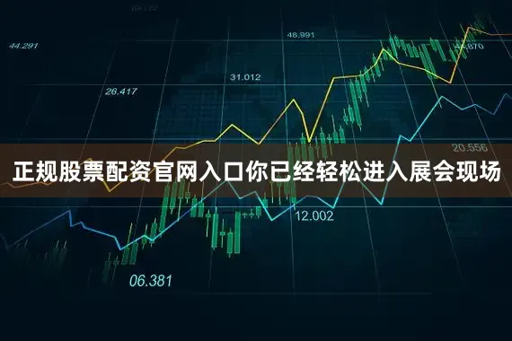 正规股票配资官网入口你已经轻松进入展会现场