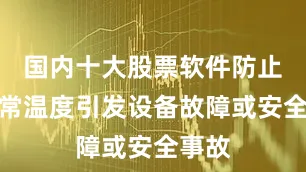 国内十大股票软件防止因异常温度引发设备故障或安全事故