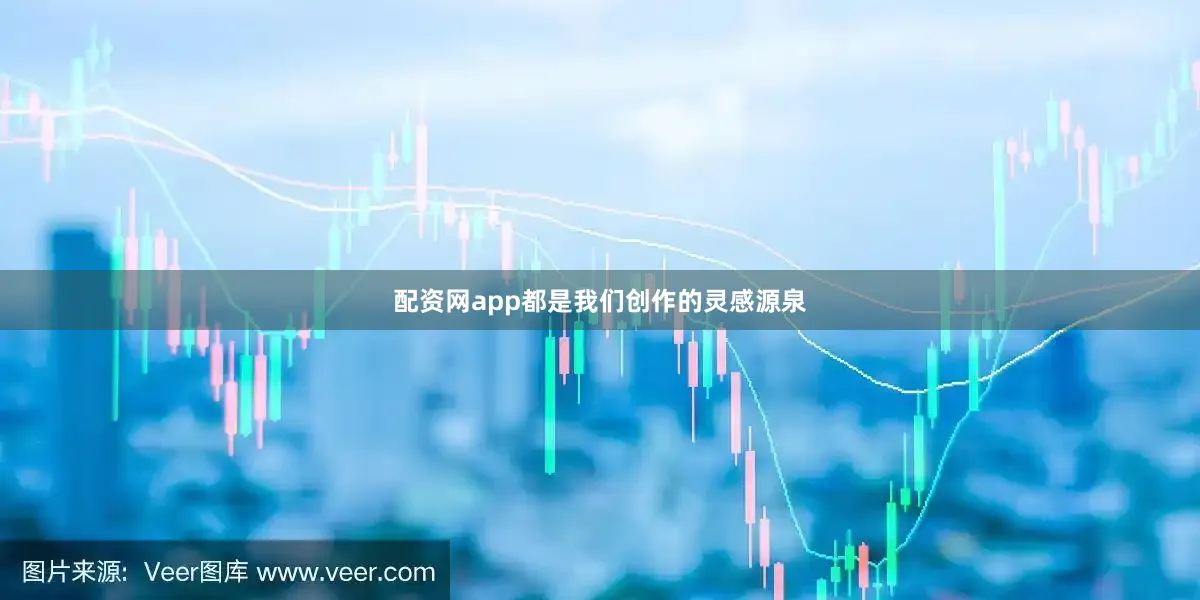 配资网app都是我们创作的灵感源泉