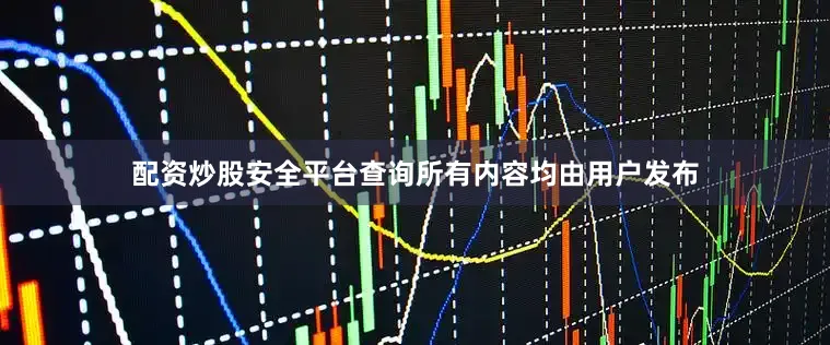 配资炒股安全平台查询所有内容均由用户发布