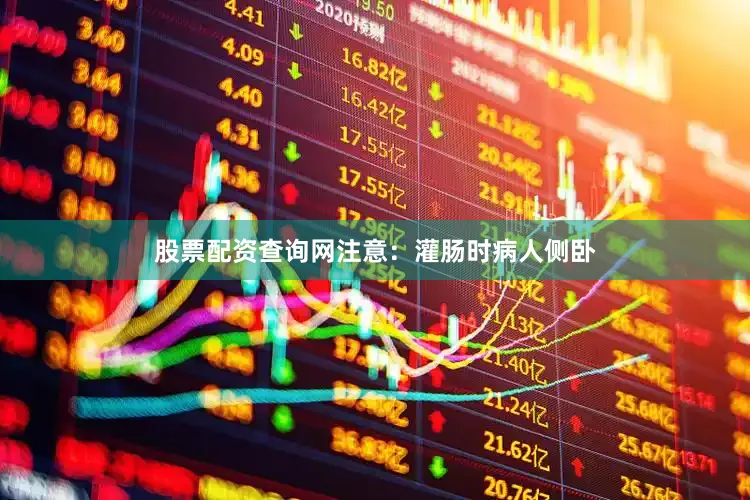 股票配资查询网注意：灌肠时病人侧卧