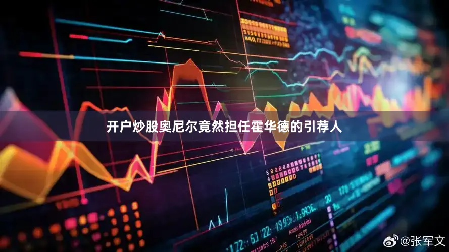 开户炒股奥尼尔竟然担任霍华德的引荐人