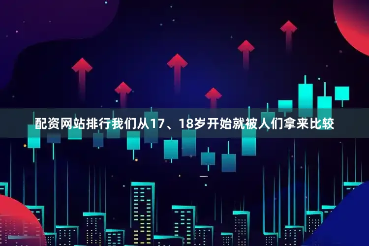 配资网站排行我们从17、18岁开始就被人们拿来比较