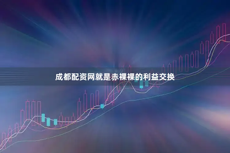 成都配资网就是赤裸裸的利益交换