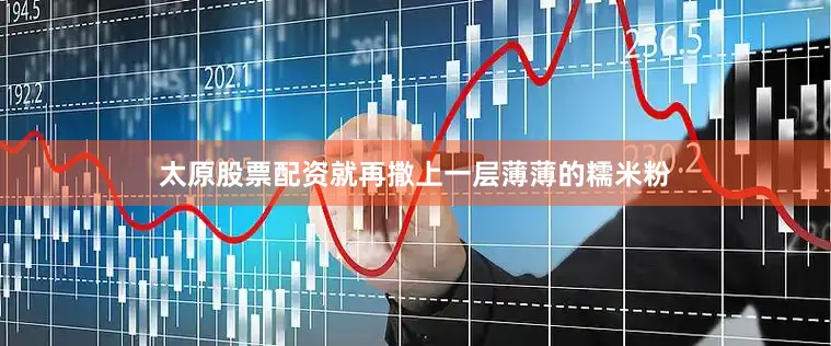 太原股票配资就再撒上一层薄薄的糯米粉
