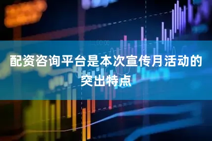 配资咨询平台是本次宣传月活动的突出特点
