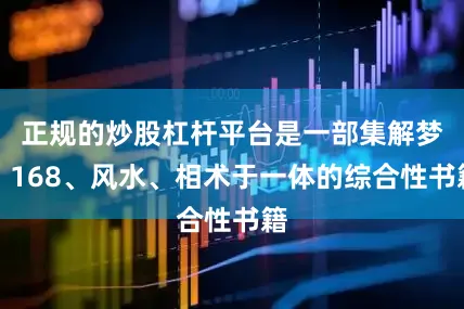 正规的炒股杠杆平台是一部集解梦、168、风水、相术于一体的综合性书籍