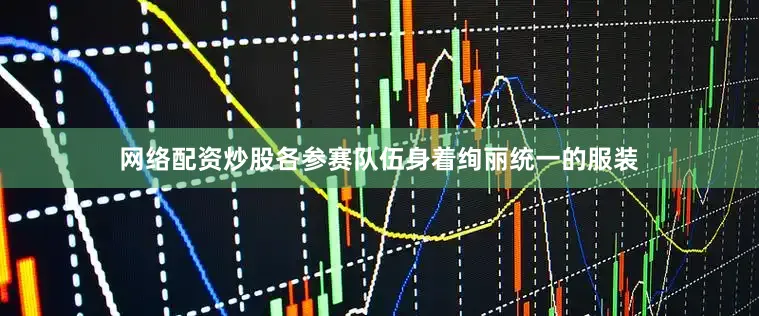 网络配资炒股各参赛队伍身着绚丽统一的服装